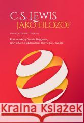 C.S. Lewis jako filozof. Prawda, Dobro i Piękno red. David J. Baggett, Gary R. Habermas, Jerry L. 9788367634373 Fundacja Prodoteo - książka