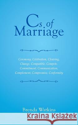 CS of Marriage: Ceremony, Celebration, Cleaving, Change, Compatible, Compete, Commitment, Communication, Complement, Compromise, Confo Brenda Watkins 9781490841724 WestBow Press - książka