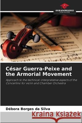 César Guerra-Peixe and the Armorial Movement Silva, Débora Borges da 9786208736828 Our Knowledge Publishing - książka