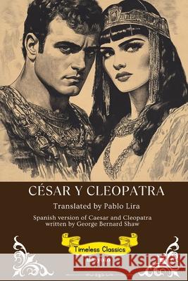 C?sar Y Cleopatra Spanish Version of Caesar and Cleopatra George Bernard Shaw                      Pablo Lira 9789353532932 Ukiyoto Publishing - książka
