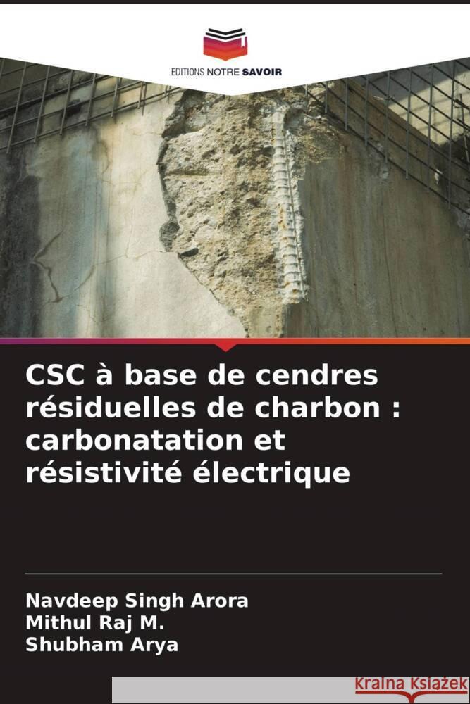 CSC à base de cendres résiduelles de charbon : carbonatation et résistivité électrique Arora, Navdeep Singh, Raj M., Mithul, Arya, Shubham 9786204559889 Editions Notre Savoir - książka