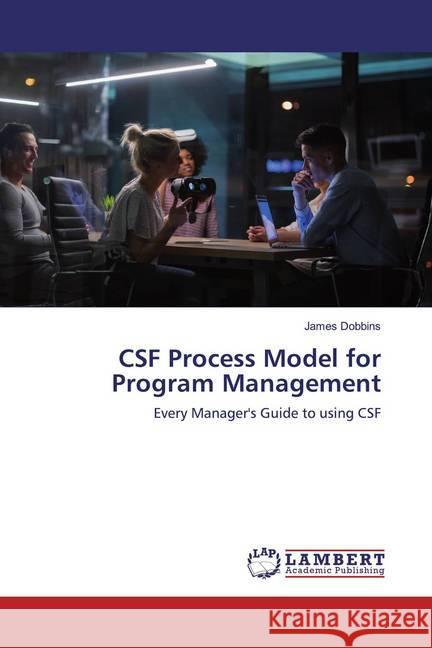 CSF Process Model for Program Management : Every Manager's Guide to using CSF Dobbins, James 9786200289858 LAP Lambert Academic Publishing - książka