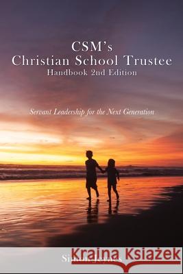 CSM's Christian School Trustee Handbook 2nd Edition: Servant Leadership for the Next Generation Simon Jeynes 9781662847011 Xulon Press - książka