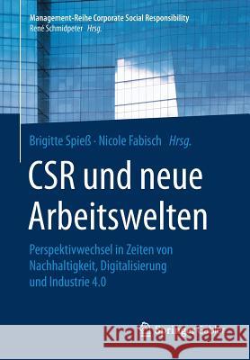 Csr Und Neue Arbeitswelten: Perspektivwechsel in Zeiten Von Nachhaltigkeit, Digitalisierung Und Industrie 4.0 Spieß, Brigitte 9783662505304 Springer Gabler - książka