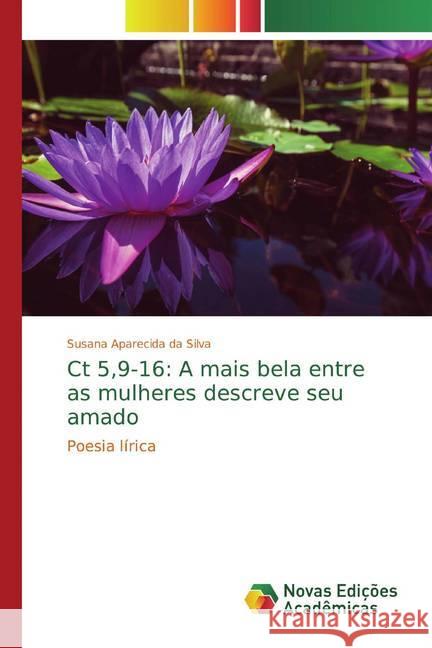 Ct 5,9-16: A mais bela entre as mulheres descreve seu amado : Poesia lírica Silva, Susana Aparecida da 9786139794577 Novas Edicioes Academicas - książka