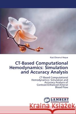 CT-Based Computational Hemodynamics: Simulation and Accuracy Analysis Hoque, Kazi Ekramul 9786209200212 LAP Lambert Academic Publishing - książka