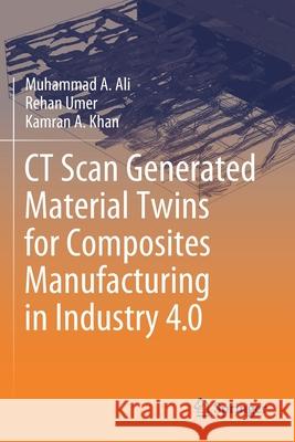 CT Scan Generated Material Twins for Composites Manufacturing in Industry 4.0 Muhammad A. Ali Rehan Umer Kamran A. Khan 9789811580239 Springer - książka