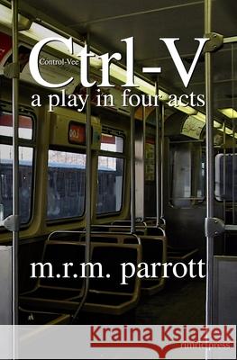 Ctrl-V: A Play in Four Acts M. R. M. Parrott 9780974610641 Rimric Press - książka