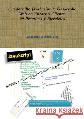 Cuadernillo JavaScript 1: Desarrollo Web en Entorno Cliente. 99 Prácticas y Ejercicios. Baldomero Sánchez Pérez 9780244727376 Lulu.com - książka