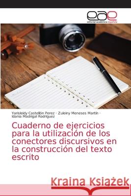 Cuaderno de ejercicios para la utilización de los conectores discursivos en la construcción del texto escrito Castellón Pérez, Yarisleidy 9786203037142 Editorial Academica Espanola - książka