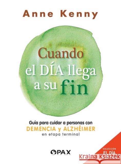 Cuando el da llega a su fin: Gua para cuidar a personas con demencia y alzhimer en etapa terminal Anne Anne Kenny 9786077135647 Editorial Terracota - książka