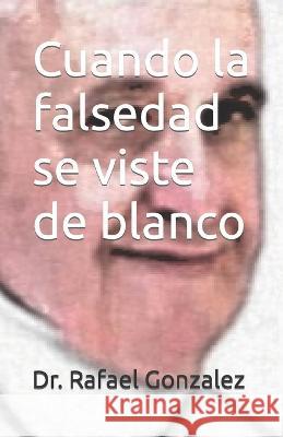 Cuando la falsedad se viste de blanco Rafael Gonzalez   9798371516664 Independently Published - książka