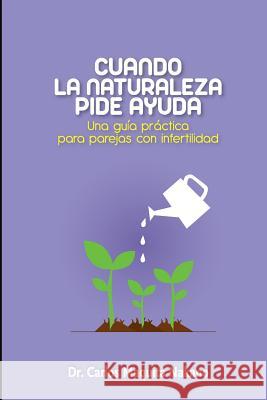 Cuando la Naturaleza Pide Ayuda: Una Guía Práctica para Parejas con Infertilidad Maquita Nakano, Carlos 9781519577917 Createspace Independent Publishing Platform - książka