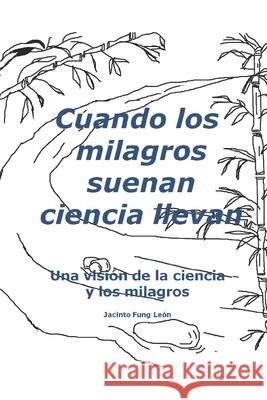 Cuando los milagros suenan ciencia llevan: Una visión de la ciencia y los milagros Fung León, Jacinto 9781704529424 Independently Published - książka