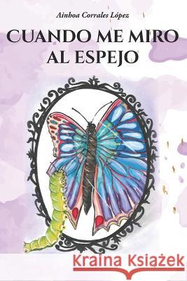 Cuando Me Miro Al Espejo Ainhoa Corrales López, Paloma López Lozano 9788419374219 Ainhoa Corrales Lopez - książka