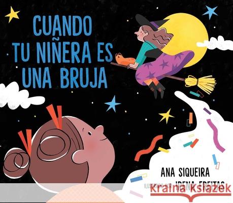 Cuando Tu Niñera Es Una Bruja (If Your Babysitter Is a Bruja) Siqueira, Ana 9781534498846 Simon & Schuster Books for Young Readers - książka