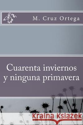 Cuarenta inviernos y ninguna primavera Ortega, Mary 9781505743982 Createspace - książka