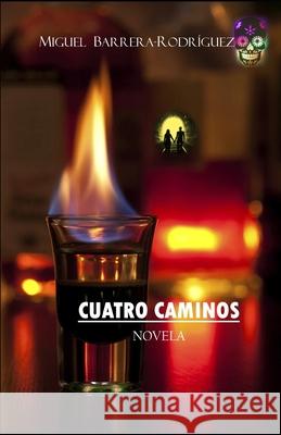 Cuatro Caminos: Novela Miguel Ángel Barrera Rodríguez, Miguel Barrera-Rodríguez 9798333757708 Independently Published - książka