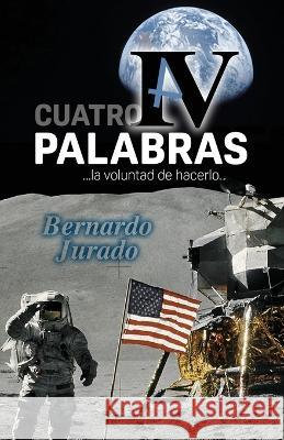 Cuatro Palabras: ...la voluntad de hacerlo Jurado Grupo Editorial Bernardo Jurado  9798367440720 Independently Published - książka