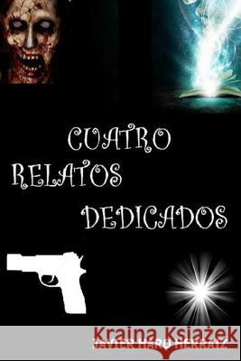 Cuatro Relatos Dedicados Javier Haro Herraiz 9781720090120 Independently Published - książka