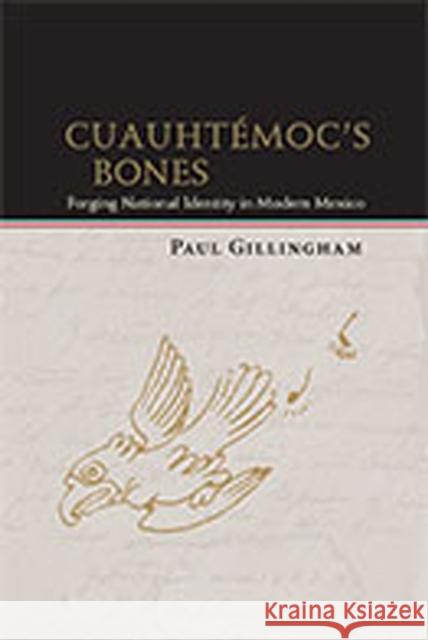 Cuauhtémoc's Bones: Forging National Identity in Modern Mexico Gillingham, Paul 9780826350374 University of New Mexico Press - książka