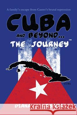 Cuba and Beyond...The Journey: A family's escape from Castro's brutal repression Posada, Diana 9781724989000 Createspace Independent Publishing Platform - książka