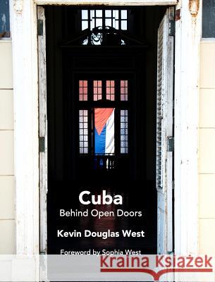 Cuba Behind Open Doors Kevin Douglas Wesst 9781367277649 Blurb - książka