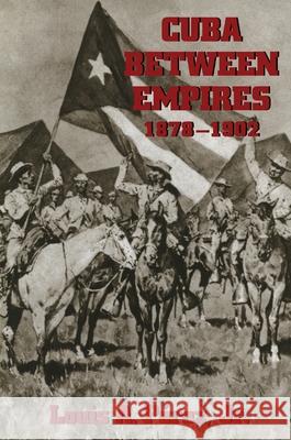Cuba Between Empires 1878-1902 Louis A. Pérez 9780822956877 University of Pittsburgh Press - książka