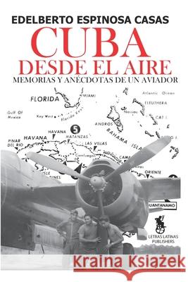 Cuba Desde el Aire: Memorias y Anécdotas de un Aviador Edelberto Espinosa Casas, Angel Cristobal 9798522552404 Independently Published - książka