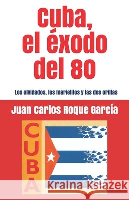 Cuba, el exodo del 80: Los olvidados, los marielitos y las dos orillas Juan Carlos Roque García 9798629502128 Independently Published - książka