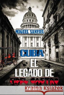 Cuba El Legado de Fidel Castro Miguel Sanfiel 9781544738321 Createspace Independent Publishing Platform - książka