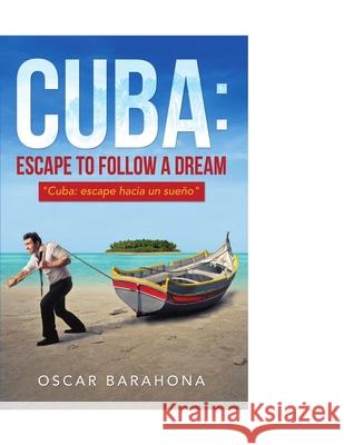 Cuba: Escape to Follow a Dream: Cuba: Escape Hacia un Sueño Oscar Barahona 9781684716203 Lulu Publishing Services - książka