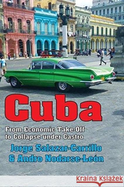 Cuba: From Economic Take-Off to Collapse Under Castro Jorge Salazar-Carrillo (Florida Internat Jorge Salazar-Carrillo (Florida Internat Andro Nodarse-Leon 9781138508750 Routledge - książka