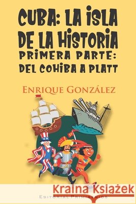 Cuba: la isla de la historia: Primera parte: Del cohiba a Platt González, Enrique 9798884867826 Independently Published - książka