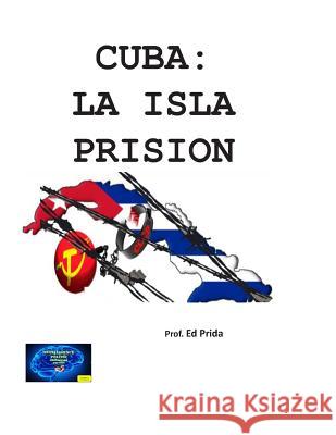 Cuba: LA ISLA PRISION: La URSS/Rusia emplazan su fortaleza en Cuba, y para mantenerla empobrecen y encarcelan a millones de Douglas Prida Ed Prida-Gorgo 9781453723944 Createspace Independent Publishing Platform - książka