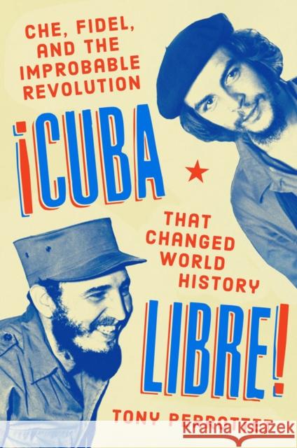 Cuba Libre!: Che, Fidel, and the Improbable Revolution That Changed World History Tony Perrottet 9780735218161 Blue Rider Press - książka