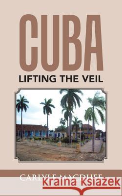 Cuba Lifting the Veil Carlyle Macduff 9781504969550 Authorhouse - książka