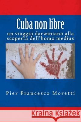 Cuba non libre Moretti, Pier Francesco 9781537447414 Createspace Independent Publishing Platform - książka