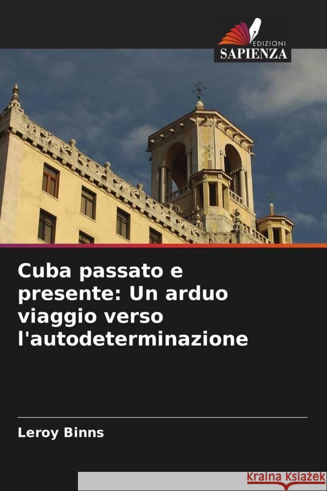 Cuba passato e presente: Un arduo viaggio verso l'autodeterminazione Binns, Leroy 9786206495390 Edizioni Sapienza - książka