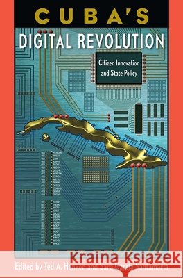 Cuba's Digital Revolution: Citizen Innovation and State Policy Ted A. Henken Sara Garci 9781683402022 University of Florida Press - książka