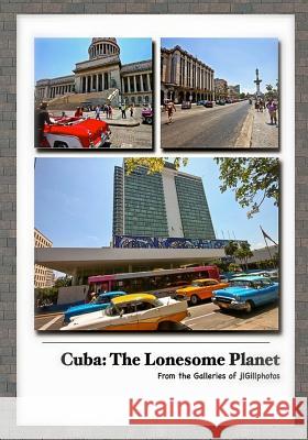 Cuba: The Lonesome Planet: From the Galleries of jlGillphotos Gill Lmft, Joseph L. 9781499116588 Createspace - książka