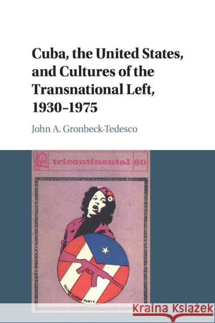 Cuba, the United States, and Cultures of the Transnational Left, 1930-1975 John A. Gronbeck-Tedesco 9781107443617 Cambridge University Press - książka