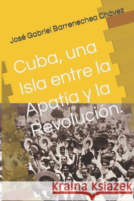 Cuba, una Isla entre la Apatía y la Revolución. Barrenechea Chavez, Jose Gabriel 9781654240271 Independently Published - książka