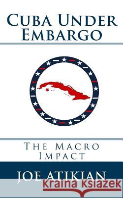 Cuba Under Embargo: The Macro Impact Joe Atikian 9781477445914 Createspace - książka