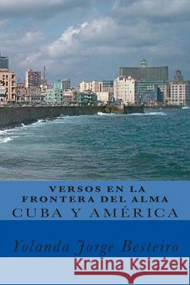 Cuba y América. Versos en la Frontera del Alma.: Colección de Poesías Jorge Besteiro, Yolanda María 9781500877866 Createspace - książka