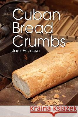Cuban Bread Crumbs Jack Espinosa 9781425796785 Xlibris Corporation - książka