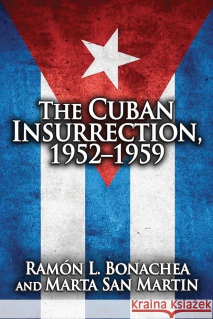 Cuban Insurrection 1952-1959 Ramon L. Bonachea Marta San Martin 9780878555765 TRANSACTION PUBLISHERS,U.S. - książka