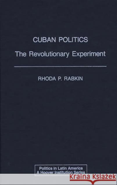 Cuban Politics: The Revolutionary Experiment Rabkin, Rhoda 9780275937393 Praeger Publishers - książka