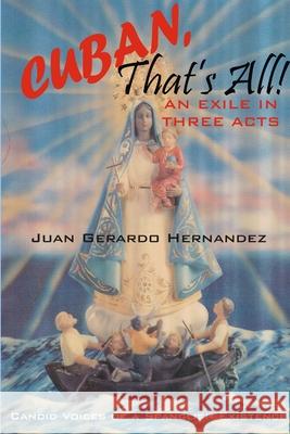 Cuban, That\'s All! - An Exile In Three Acts - Candid Voices of a Spanglish Existence Juan Hernandez 9781411637498 Lulu.com - książka