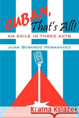 Cuban, That's All! An Exile in Three Acts: Candid Voices of a Spanglish Existence Hernandez, Juan 9780595248452 Writers Club Press - książka